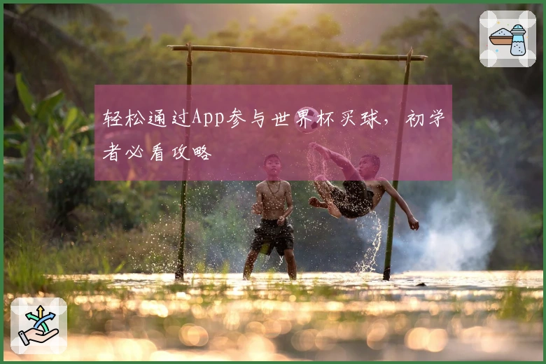 轻松通过App参与世界杯买球，初学者必看攻略