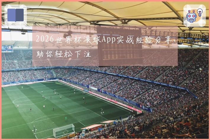 2026世界杯滚球App实战经验分享，助你轻松下注